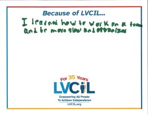 Because of LVCIL I learned how to work on a team and be more slow and organized