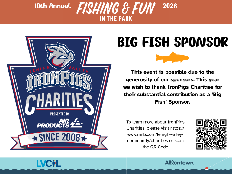 Iron Pigs Charities: Big Fish Sponsor This event is possible due to the generosity of our sponsors. This year we wish to thank IronPigs Charities for their substantial contribution as a ‘Big Fish’ Sponsor. To learn more about IronPigs Charities, please visit https://www.milb.com/lehigh-valley/community/charities or scan the QR Code